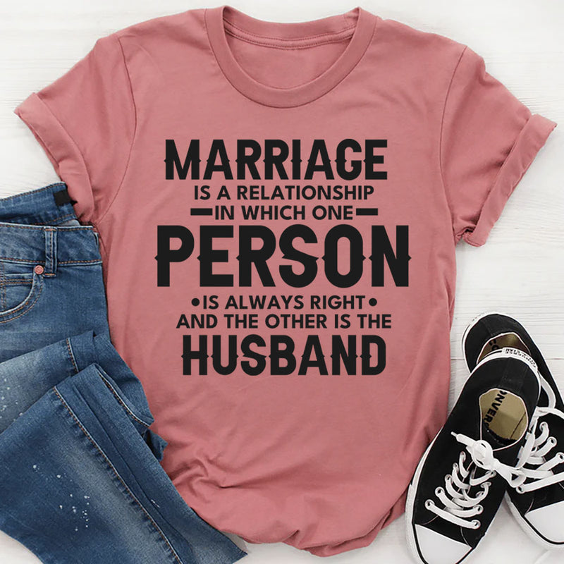Marriage Is a Relationship in Which One Person Is Always Right and the Other Is the Husband T-Shirt