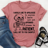 I Would Like to Apologize to Anyone I Have Not Yet Offended Please Be Patient, I Will Get to You Shortly T-Shirt