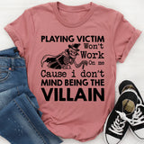 Playing Victim Won’t Work on Me Cause I Don’t Mind Being the Villain T-Shirt