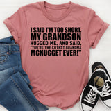 I Said I’m Too Short. My Grandson Hugged Me and Said, ‘You’re the Cutest Grandma McNugget Ever T-Shirt