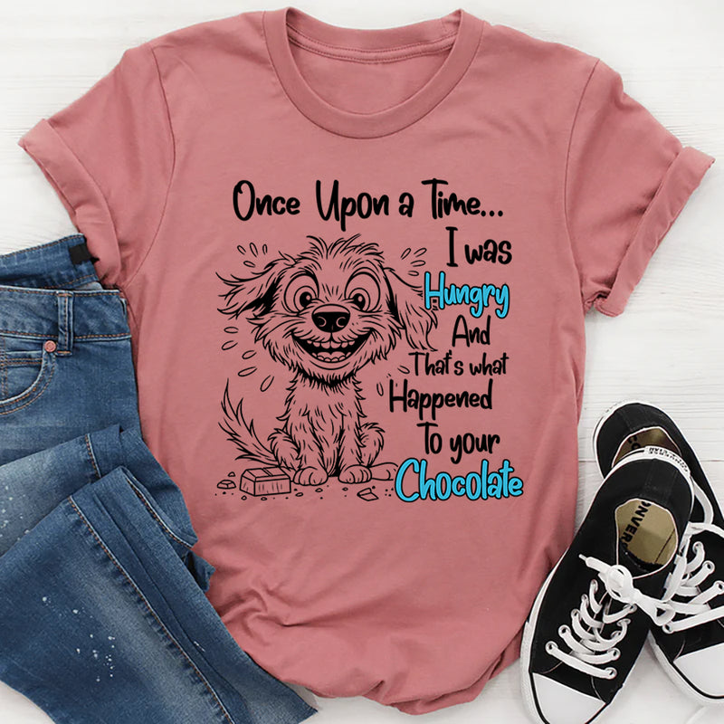 Once Upon A Time I was Hungry and That's What Happened to Your Chocolate T-Shirt