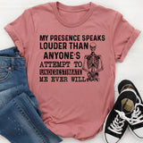 My Presence Speaks Louder Than Anyone’s Attempt to Underestimate Me Ever Will T-Shirt