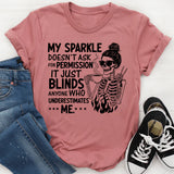 My Sparkle Doesn’t Ask for Permission, It Just Blinds Anyone Who Underestimates Me T-Shirt