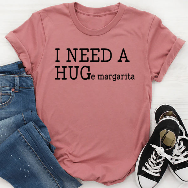 I Need A Huge Margarita T-Shirt