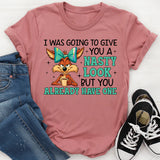 I Was Going to Give You a Nasty Look, But You Already Have One T-Shirt