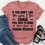 If You Don’t Like the Way I Do Things Feel Free to Mind Your Own F*cking Business T-Shirt
