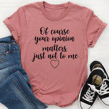 Of Course Your Opinion Matters T-Shirt