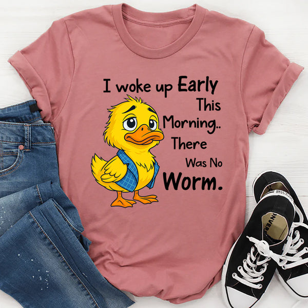 I Woke Up Early This Morning, There Was No Worm T-Shirt