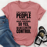 I’ve Cooked for People I Shouldn’t Have So Yes, I Do Have Self-Control T-Shirt
