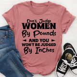 Don’t Judge Women By Pounds And You Won’t Be Judged By Inches T-Shirt