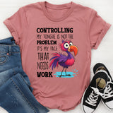 Controlling My Tongue Is Not The Problem T-Shirt