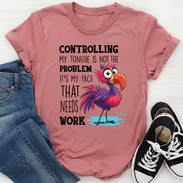 Controlling My Tongue Is Not The Problem T-Shirt