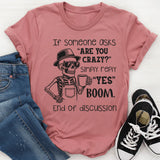 If Someone Asks ‘Are You Crazy?’ Simply Reply ‘Yes. Boom. End of Discussion T-Shirt