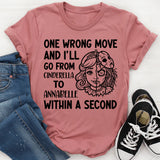 One Wrong Move and I’ll Go from Cinderella to Annabelle Within a Second T-Shirt