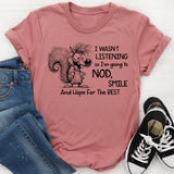 I Wasn’t Listening So I Am Going to Nod, Smile, and Hope for the Best T-Shirt