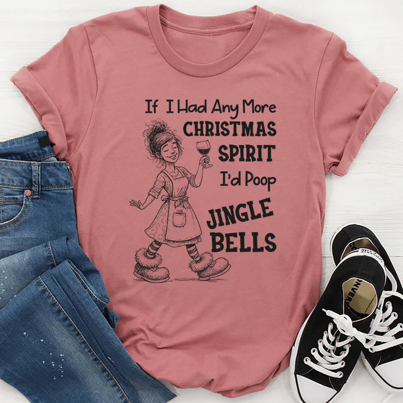 If I Had Any More Christmas Spirit I’d Poop Jingle Bells T-Shirt