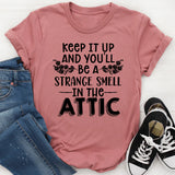 Keep It Up & You'll Be A Strange Smell In The Attic T-Shirt