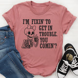 I’m Fixing to Get in Trouble, You Coming? T-Shirt