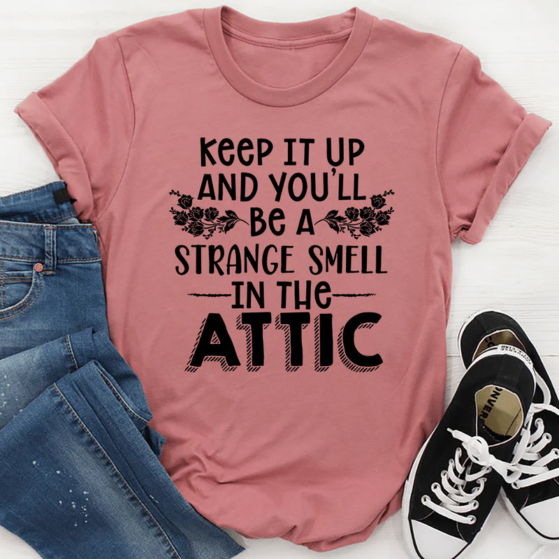 Keep It Up & You'll Be A Strange Smell In The Attic T-Shirt
