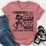 Confidence Isn’t Loud, It’s the Calm Knowing I Don’t Have to Prove Anything Anymore T-Shirt
