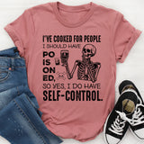I’ve Cooked for People I Should Have Poisoned, So Yes, I Do Have Self-Control T-Shirt