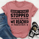 Short Women Stopped Growing Because We Reached Perfection T-Shirt