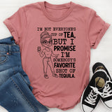 I’m Not Everyone’s Cup of Tea, But I Promise I’m Somebody’s Favorite Shot of Tequila T-Shirt