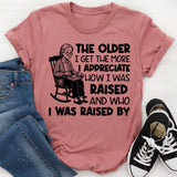The Older I Get, the More I Appreciate How I Was Raised and Who I Was Raised By T-Shirt