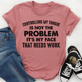 Controlling My Tongue Is Not the Problem It’s My Face That Needs Work T-Shirt