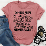 COMMON SENSE Is Like Deodorant People Who NEED It THE MOST Never Use It T-Shirt
