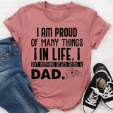I Am Proud of Many Things in Life, But Nothing Beats Being a Dad T-Shirt