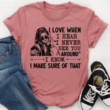 I Love When I Hear ‘I Never See You Around’ I Know. I Make Sure of That T-Shirt