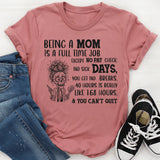 Being a Mom Is a Full-Time Job Except No Paycheck, No Sick Days, No Breaks, 40 Hours Is Really 168 Hours, & You Can’t Quit T-Shirt