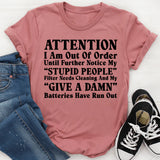 Attention: I Am Out of Order Until Further Notice. My ‘Stupid People’ Filter Needs Cleaning and My ‘Give a Damn’ Batteries Have Run Out T-Shirt