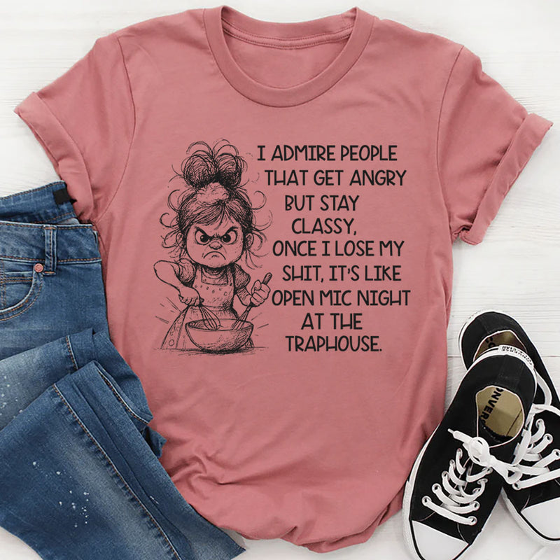I Admire People That Get Angry but Stay Classy T-Shirt