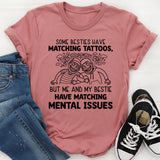 Some Besties Have Matching Tattoos, But Me and My Bestie Have Matching Mental Issues T-Shirt