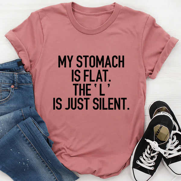My Stomach Is Flat The L Is Just Silent T-Shirt