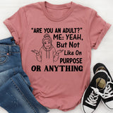 Are You an Adult? Me: Yeah, But Not Like On Purpose or Anything T-Shirt