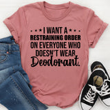 I Want a Restraining Order on Everyone Who Doesn’t Wear Deodorant T-Shirt