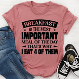 Breakfast Is The Most Important Meal Of The Day, That’s Why I Eat 4 Of Them T-Shirt