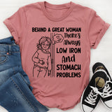 Behind a Great Woman, There’s Always Low Iron and Stomach Problems T-Shirt