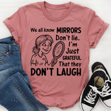 We All Know Mirrors Don’t Lie. I’m Just Grateful That They Don’t Laugh T-Shirt