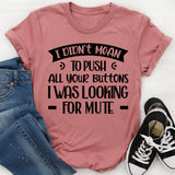 I Didn’t Mean To Push All Your Buttons, I Was Looking For Mute T-Shirt