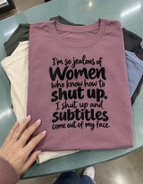 I'm So Jealous Of Women Who Know How To Shut Up I Shut Up And Subtitles Come Out Of My Face T-Shirt