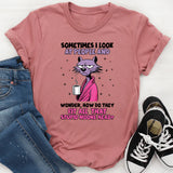 Sometimes I Look at People and Wonder, How Do They Fit All That Stupid in One Head? T-Shirt