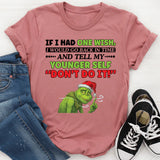 If I Had One Wish, I Would Go Back in Time and Tell My Younger Self ‘Don’t Do It T-Shirt