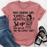 When Someone Says ‘Expect the Unexpected,’ Slap Them and Say ‘Did You Expect That T-Shirt