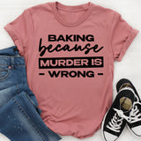 Baking Because Murder Is Wrong T-Shirt