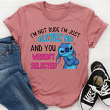 I’m Not Rude, I’m Just Selectively Nice And You Weren’t Selected T-Shirt
