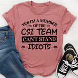Yes, I’m A Member Of The CSI Team: Can’t Stand Idiots T-Shirt